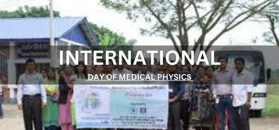 INTERNATIONAL DAY OF MEDICAL PHYSICS [अंतर्राष्ट्रीय चिकित्सा भौतिकी दिवस]
